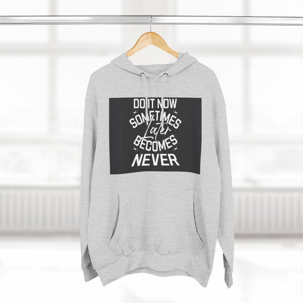 Do It Now Hoodie — Motivational Three-Panel Fleece Hoodie ("Do It Now, Sometimes Later Becomes Never")