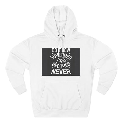 Do It Now Hoodie — Motivational Three-Panel Fleece Hoodie ("Do It Now, Sometimes Later Becomes Never")