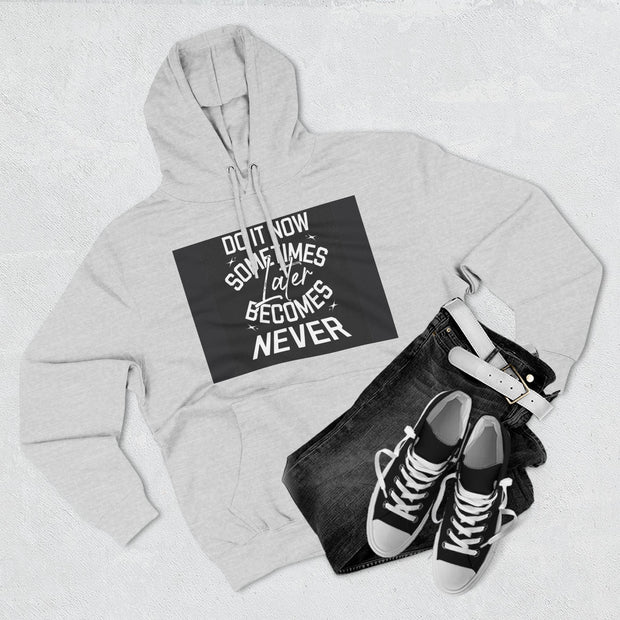 Do It Now Hoodie — Motivational Three-Panel Fleece Hoodie ("Do It Now, Sometimes Later Becomes Never")